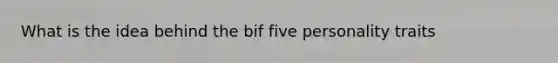 What is the idea behind the bif five personality traits