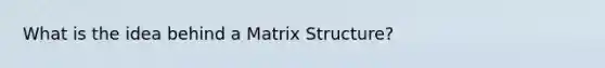 What is the idea behind a Matrix Structure?