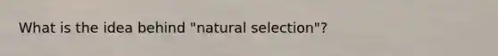 What is the idea behind "natural selection"?