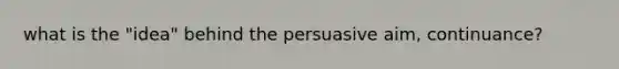 what is the "idea" behind the persuasive aim, continuance?