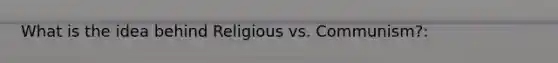 What is the idea behind Religious vs. Communism?:
