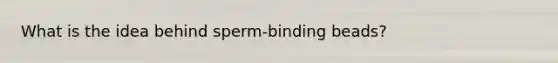 What is the idea behind sperm-binding beads?