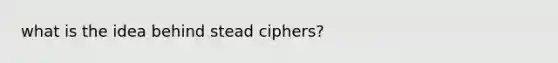 what is the idea behind stead ciphers?