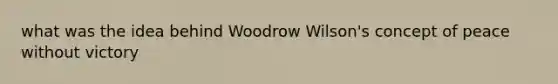 what was the idea behind Woodrow Wilson's concept of peace without victory