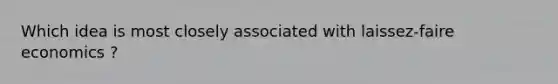 Which idea is most closely associated with laissez-faire economics ?