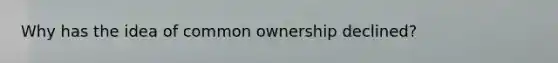 Why has the idea of common ownership declined?