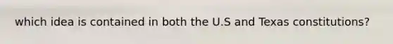 which idea is contained in both the U.S and Texas constitutions?