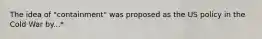 The idea of "containment" was proposed as the US policy in the Cold War by...*