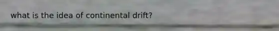 what is the idea of continental drift?