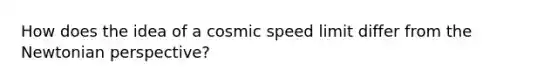 How does the idea of a cosmic speed limit differ from the Newtonian perspective?