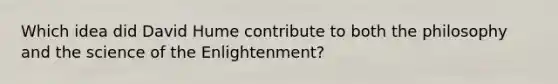 Which idea did David Hume contribute to both the philosophy and the science of the Enlightenment?