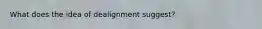 What does the idea of dealignment suggest?