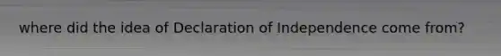 where did the idea of Declaration of Independence come from?