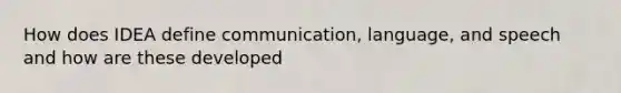 How does IDEA define communication, language, and speech and how are these developed