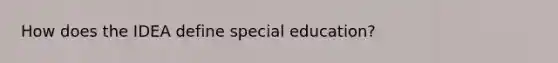 How does the IDEA define special education?