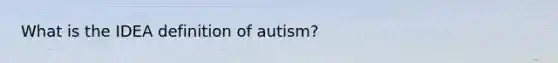 What is the IDEA definition of autism?