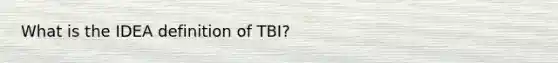 What is the IDEA definition of TBI?