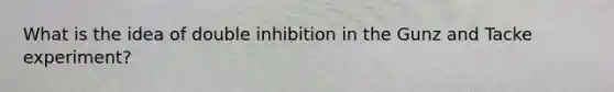 What is the idea of double inhibition in the Gunz and Tacke experiment?