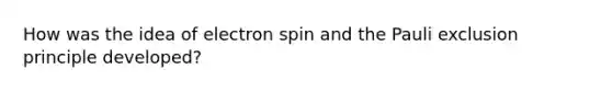 How was the idea of electron spin and the Pauli exclusion principle developed?