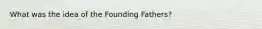 What was the idea of the Founding Fathers?