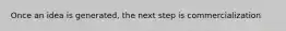 Once an idea is generated, the next step is commercialization
