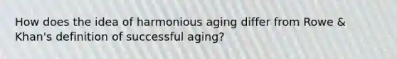 How does the idea of harmonious aging differ from Rowe & Khan's definition of successful aging?