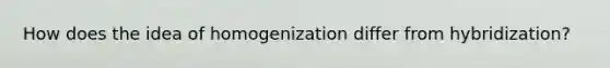 How does the idea of homogenization differ from hybridization?