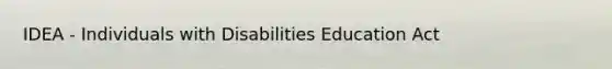 IDEA - Individuals with Disabilities Education Act