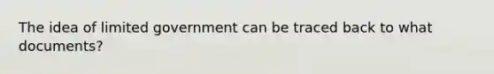 The idea of limited government can be traced back to what documents?