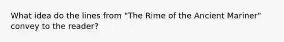 What idea do the lines from "The Rime of the Ancient Mariner" convey to the reader?