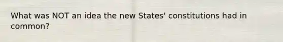 What was NOT an idea the new States' constitutions had in common?