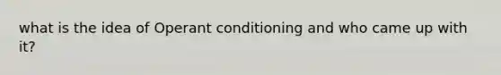 what is the idea of Operant conditioning and who came up with it?