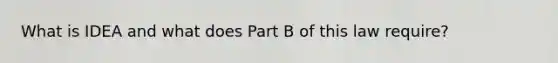 What is IDEA and what does Part B of this law require?