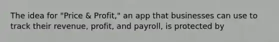 The idea for "Price & Profit," an app that businesses can use to track their revenue, profit, and payroll, is protected by