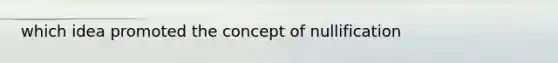 which idea promoted the concept of nullification