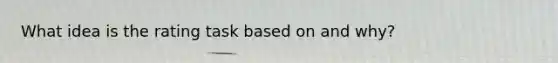 What idea is the rating task based on and why?