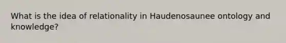 What is the idea of relationality in Haudenosaunee ontology and knowledge?