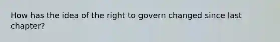 How has the idea of the right to govern changed since last chapter?