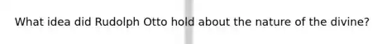 What idea did Rudolph Otto hold about the nature of the divine?