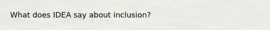 What does IDEA say about inclusion?