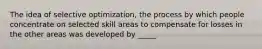 The idea of selective optimization, the process by which people concentrate on selected skill areas to compensate for losses in the other areas was developed by _____