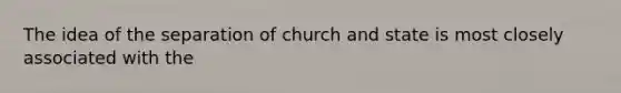 The idea of the separation of church and state is most closely associated with the