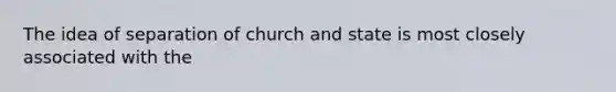 The idea of separation of church and state is most closely associated with the