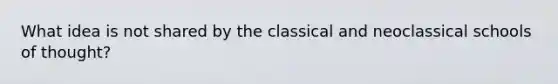 What idea is not shared by the classical and neoclassical schools of thought?