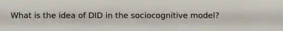 What is the idea of DID in the sociocognitive model?