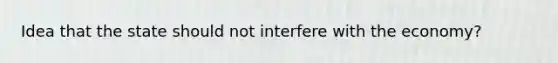 Idea that the state should not interfere with the economy?