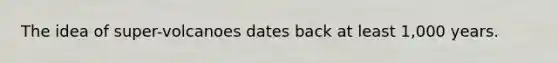 The idea of super-volcanoes dates back at least 1,000 years.