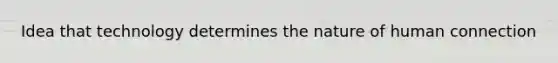 Idea that technology determines the nature of human connection