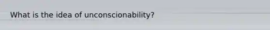 What is the idea of unconscionability?