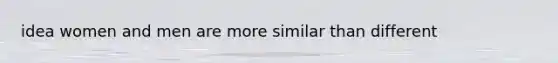 idea women and men are more similar than different